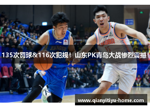 135次罚球&116次犯规!山东PK青岛大战惨烈震撼! 135次罚球&116次犯规!山东PK青岛大战惨烈震撼!