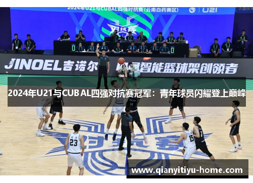 2024年U21与CUBAL四强对抗赛冠军：青年球员闪耀登上巅峰