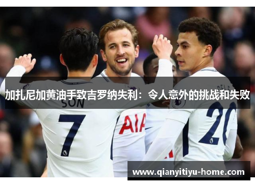 加扎尼加黄油手致吉罗纳失利:令人意外的挑战和失败 加扎尼加黄油手致吉罗纳失利:令人意外的挑战和失败