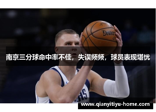 南京三分球命中率不佳,失误频频,球员表现堪忧 南京三分球命中率不佳,失误频频,球员表现堪忧