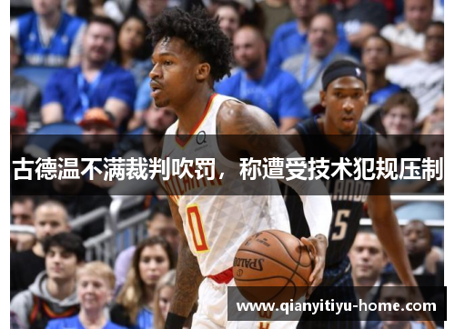 古德温不满裁判吹罚，称遭受技术犯规压制