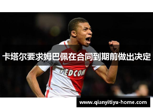 卡塔尔要求姆巴佩在合同到期前做出决定 卡塔尔要求姆巴佩在合同到期前做出决定