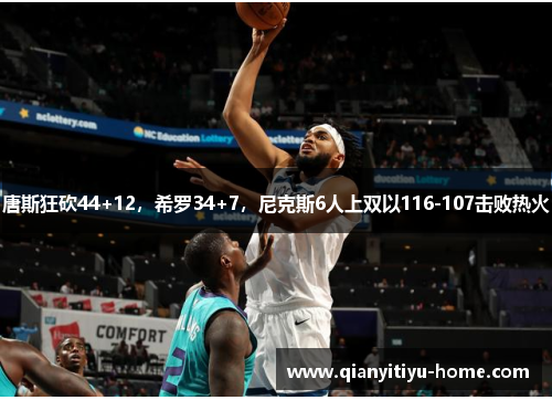 唐斯狂砍44+12,希罗34+7,尼克斯6人上双以116-107击败热火 唐斯狂砍44+12,希罗34+7,尼克斯6人上双以116-107击败热火