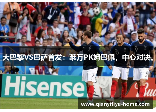 大巴黎VS巴萨首发：莱万PK姆巴佩，中心对决。
