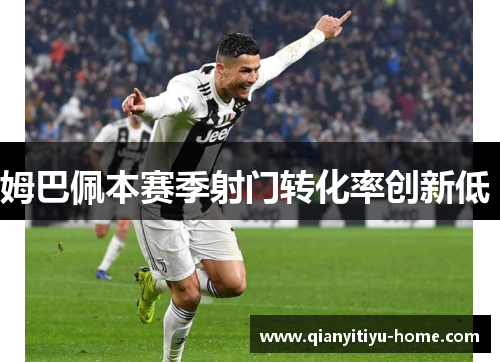 姆巴佩本赛季射门转化率创新低 