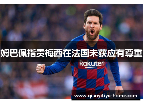 姆巴佩指责梅西在法国未获应有尊重