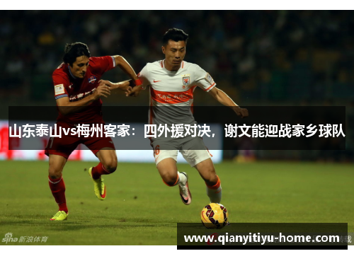 山东泰山vs梅州客家：四外援对决，谢文能迎战家乡球队