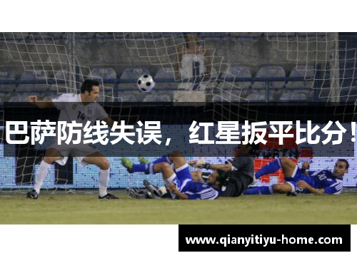 巴萨防线失误，红星扳平比分！